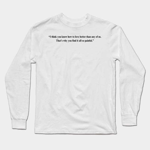 Fleabag Quote - “I think you know how to love better than any of us. That’s why you find it all so painful.” Long Sleeve T-Shirt by HeavenlyTrashy